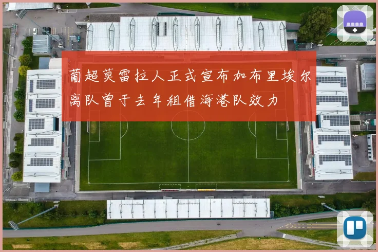 葡超莫雷拉人正式宣布加布里埃尔离队曾于去年租借海港队效力